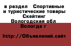  в раздел : Спортивные и туристические товары » Скейтинг . Вологодская обл.,Вологда г.